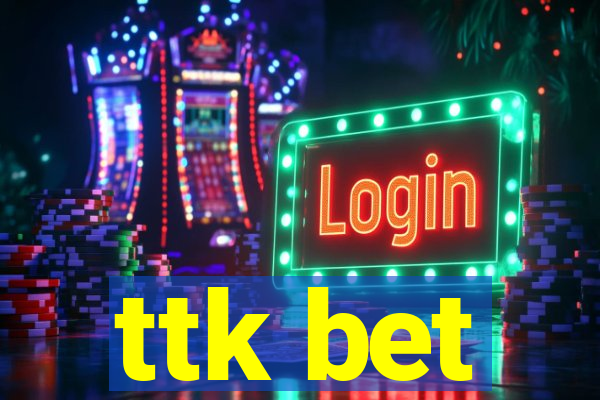 ttk bet